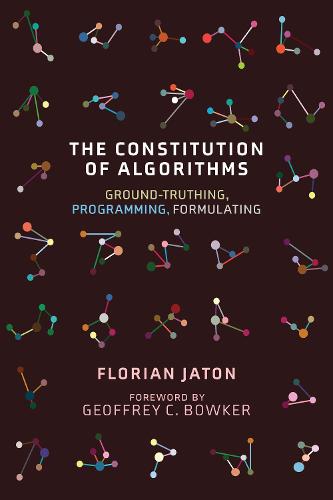 The Constitution of Algorithms: Ground-Truthing, Programming, Formulating (Inside Technology)