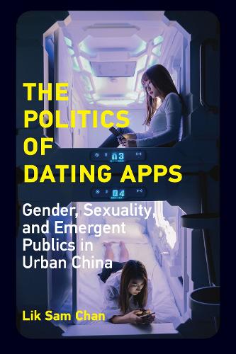 The Politics of Dating Apps: Gender, Sexuality, and Emergent Publics in Urban China (Information Society)