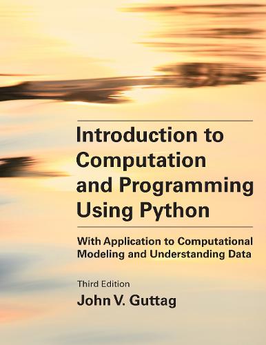 Introduction to Computation and Programming Using Python, third edition: With Application to Computational Modeling: With Application to Computational Modeling and Understanding Data