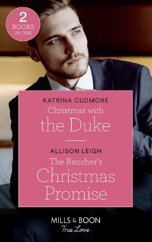 Christmas With The Duke: Christmas with the Duke / The Rancher's Christmas Promise (Return to the Double C) (Mills & Boon True Love)