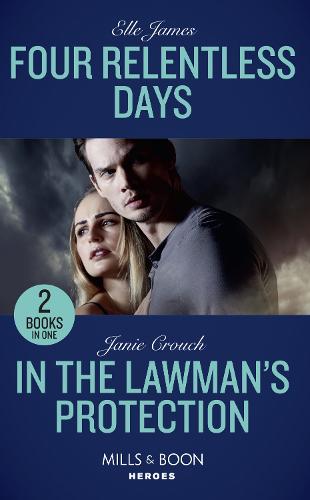 Four Relentless Days: Four Relentless Days (Mission: Six) / In the Lawman's Protection (Omega Sector: Under Siege) (Mills & Boon Heroes)