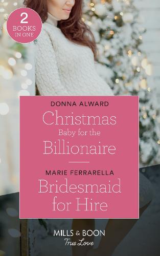 Christmas Baby For The Billionaire: Christmas Baby for the Billionaire (South Shore Billionaires) / Bridesmaid for Hire (Matchmaking Mamas) (Mills & Boon True Love) (South Shore Billionaires)