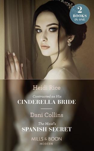 Contracted As His Cinderella Bride / The Maid's Spanish Secret: Contracted as His Cinderella Bride / The Maid's Spanish Secret (Mills & Boon Modern)