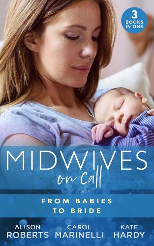Midwives On Call: From Babies To Bride: Always the Midwife (Midwives On-Call) / Just One Night? / A Promise�to a Proposal?