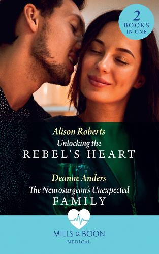 Unlocking The Rebel's Heart / The Neurosurgeon's Unexpected Family: Unlocking the Rebel's Heart / The Neurosurgeon's Unexpected Family