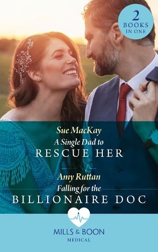A Single Dad To Rescue Her / Falling For The Billionaire Doc: A Single Dad to Rescue Her / Falling for the Billionaire Doc