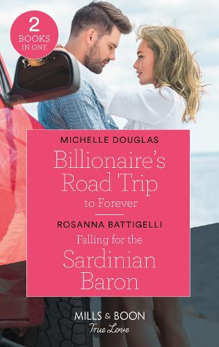 Billionaire's Road Trip To Forever / Falling For The Sardinian Baron: Billionaire's Road Trip to Forever / Falling for the Sardinian Baron