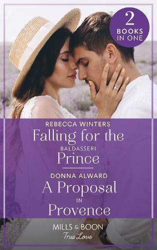 Falling For The Baldasseri Prince / A Proposal In Provence: Falling for the Baldasseri Prince (The Baldasseri Royals) / A Proposal in Provence (Heirs to an Empire)