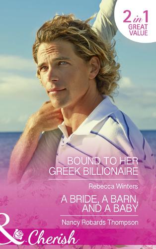 Bound To Her Greek Billionaire: Bound to Her Greek Billionaire (The Billionaire�s Club, Book 2) / A Bride, a Barn, and a Baby (Celebration, TX, Book 2)