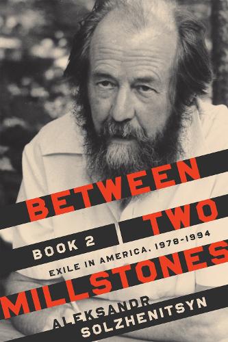 Between Two Millstones, Book 2: Exile in America, 1978-1994 (Center for Ethics and Culture Solzhenitsyn) (The Center for Ethics and Culture Solzhenitsyn Series)