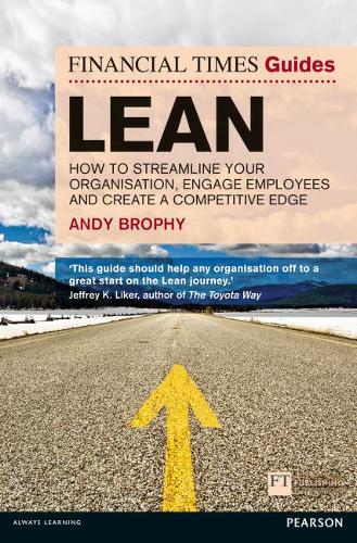 FT Guide to Lean: How to Streamline Your Organisation, Engage Employees and Create a Competitive Edge (Financial Times Series)