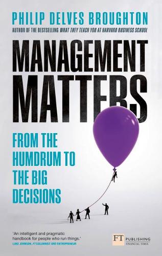 Management Matters: From the Humdrum to the Big Decisions (Financial Times Series)
