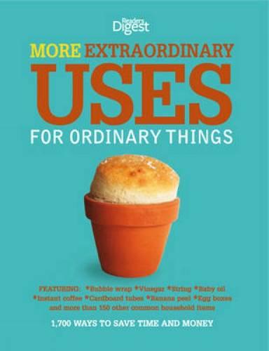 More Extraordinary Uses for Ordinary Things: 1700 Ways to Save Time and Money (Readers Digest)