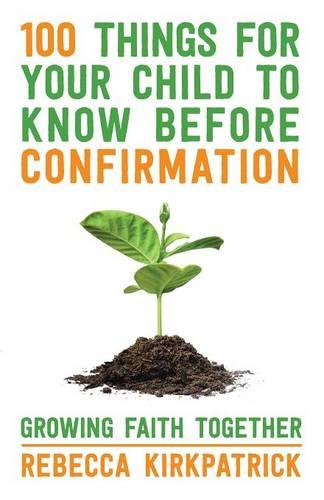 100 Things For Your Child To Know Before Confirmation: Growing Faith Together