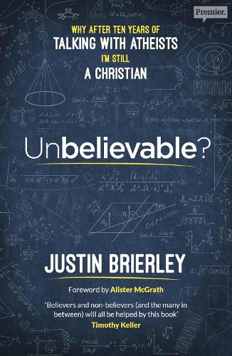 Unbelievable?: Why after ten years of talking with atheists, I'm still a Christian