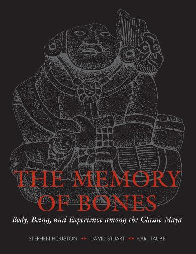 The Memory of Bones: Body, Being, and Experience Among the Classic Maya (Joe R. & Teresa Lozano Long Series in Latin American & Latino Art & Culture) ... in Latin American and Latino Art and Culture)