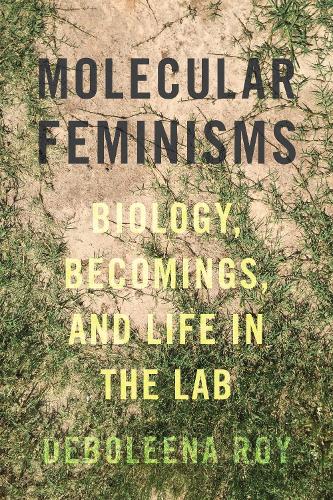 Molecular Feminisms: Biology, Becomings, and Life in the Lab (Feminist Technosciences)