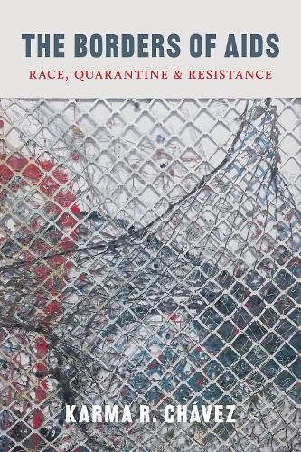 The Borders of AIDS: Race, Quarantine, and Resistance (Decolonizing Feminisms)