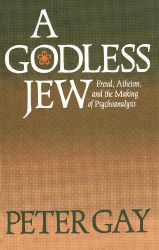 A Godless Jew: Freud, Atheism, and the Making of Psychoanalysis