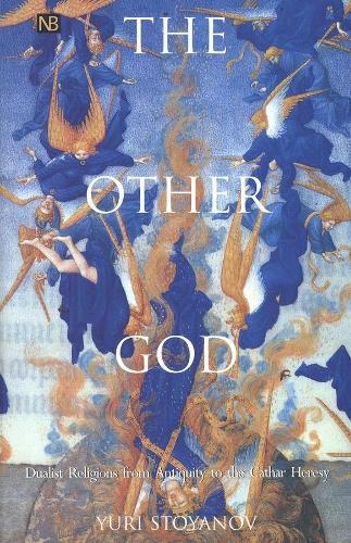 The Other God: Dualist Religions from Antiqutiy to the Cathar Heresy (Yale Nota Bene)
