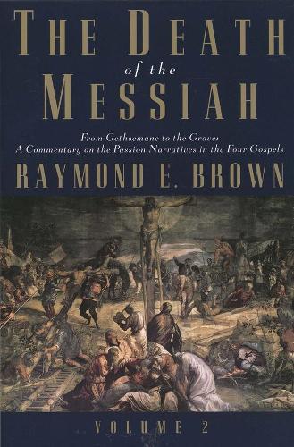 The Death of the Messiah, from Gethsemane to the Grave: v. 2: A Commentary on the Passion Narratives in the Four Gospels (Anchor Bible Reference) (The Anchor Yale Bible Reference Library)