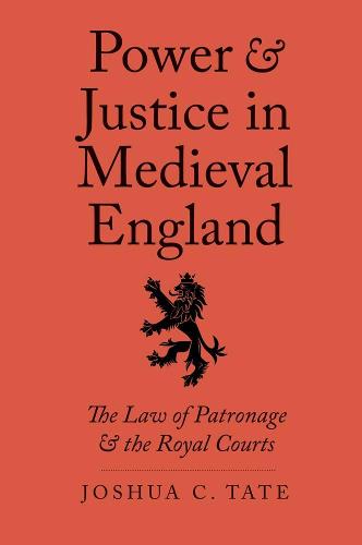 Power and Justice in Medieval England: The Law of Patronage and the Royal Courts (Yale Law Library Series in Legal History and Reference)