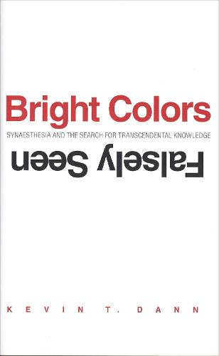 Bright Colors Falsely Seen: Synaesthesia And The Search For Transcendental Knowledge