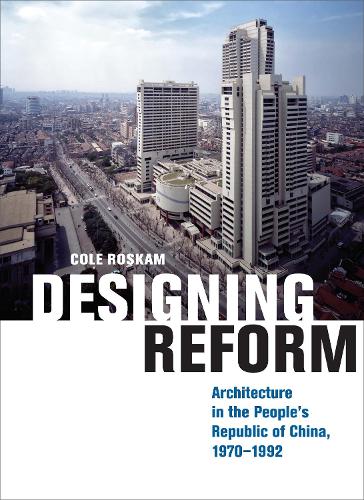 Designing Reform: Architecture in the People’s Republic of China, 1970–1992