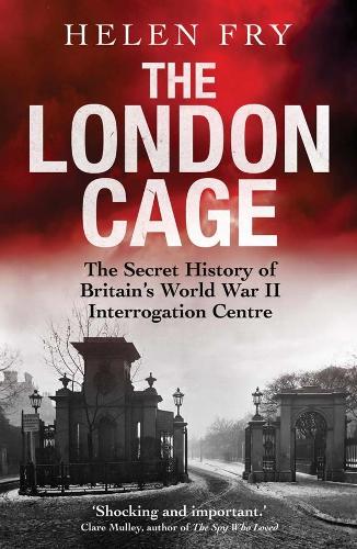 The London Cage: The Secret History of Britain's World War II Interrogation Centre