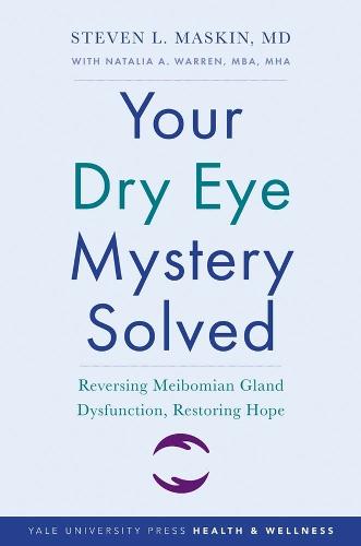 Your Dry Eye Mystery Solved: Reversing Meibomian Gland Dysfunction, Restoring Hope (Yale University Press Health & Wellness)