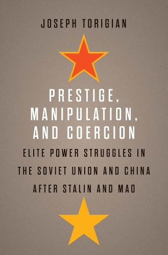 Prestige, Manipulation, and Coercion: Elite Power Struggles in the Soviet Union and China after Stalin and Mao