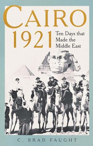 Cairo 1921: Ten Days that Made the Middle East