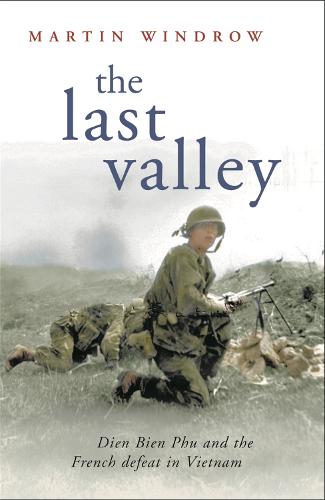 The Last Valley: Dien Bien Phu and the French defeat in Vietnam (Cassell Military Paperbacks)