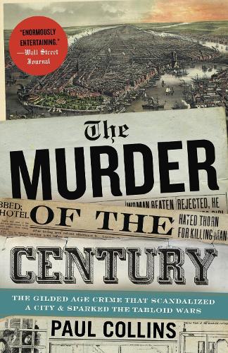 The Murder of the Century: The Gilded Age Crime That Scandalized a City & Sparked the Tabloid Wars