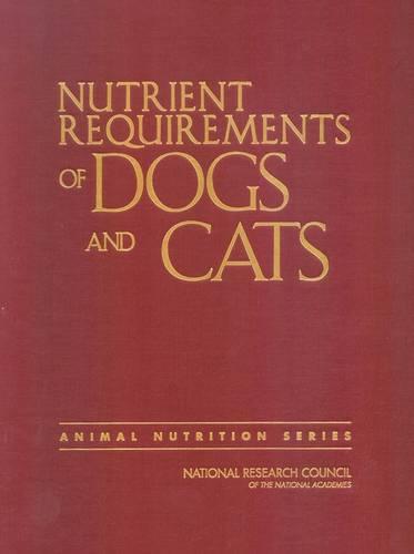 Nutrient Requirements of Dogs and Cats (Nutrient Requirements of Domestic Animals: A Series)