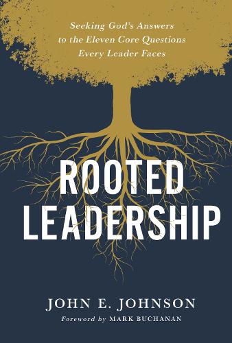 Rooted Leadership: Seeking God�s Answers to the Eleven Core Questions Every Leader Faces