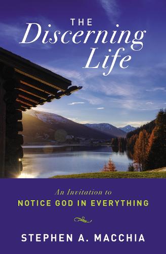 Discerning Life: An Invitation to Notice God in Everything