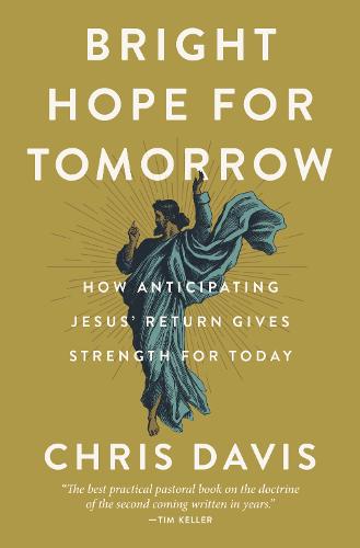Bright Hope for Tomorrow: How Anticipating Jesus� Return Gives Strength for Today