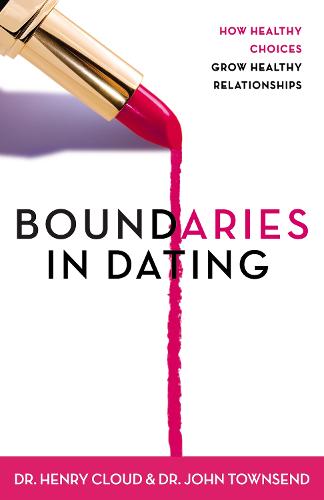 Boundaries in Dating: Making Dating Work: How Healthy Choices Grow Healthy Relationships