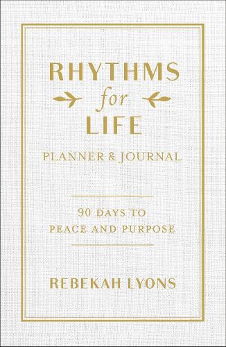 Rhythms for Life Planner and Journal: 90 Days to Peace and Purpose