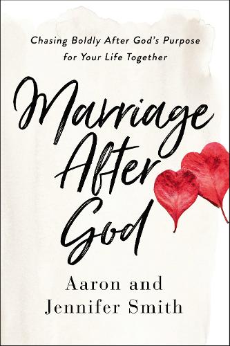 Marriage After God: Chasing Boldly After Gods Purpose for Your Life Together