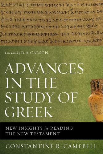 Advances in the Study of Greek: New Insights for Reading the New Testament