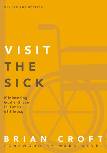 Visit the Sick: Ministering God's Grace in Times of Illness (Practical Shepherding Series)