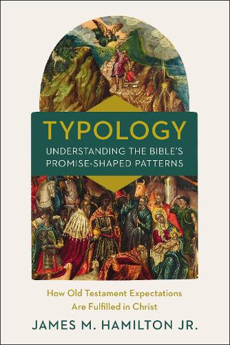 TypologyUnderstanding the Bible's Promise-Shaped Patterns: How Old Testament Expectations are Fulfilled in Christ
