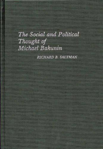 The Social and Political Thought of Michael Bakunin.: 88 (Contributions in Political Science)