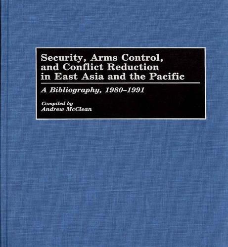 Security, Arms Control, and Conflict Reduction in East Asia and the Pacific: A Bibliography, 1980-1991 (Bibliographies and Indexes in Law and Political Science)