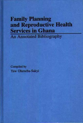 Family Planning and Reproductive Health Services in Ghana: An Annotated Bibliography: 18 (African Special Bibliographic Series)