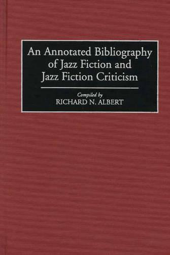 An Annotated Bibliography of Jazz Fiction and Jazz Fiction Criticism (Bibliographies & Indexes in World Literature): 52 (Bibliographies and Indexes in World Literature)