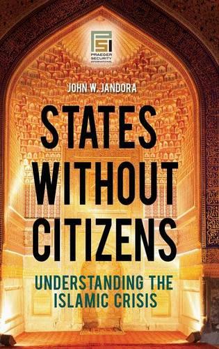 States without Citizens: Understanding the Islamic Crisis (Praeger Security International)