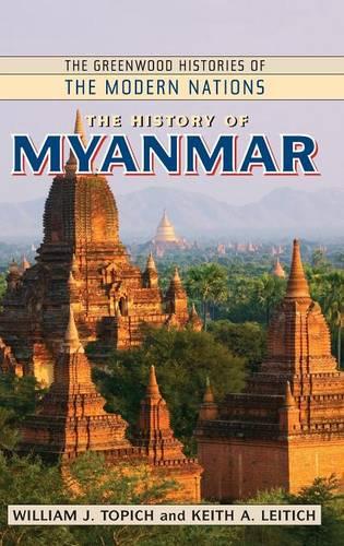 The History of Myanmar (Greenwood Histories of the Modern Nations)